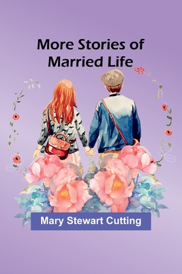 More Stories of Married Life - Cutting, Mary Stewart