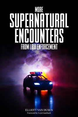 More Supernatural Encounters from Law Enforcement - Van Dusen, Elliott