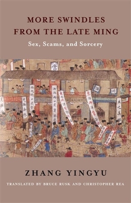 More Swindles from the Late Ming: Sex, Scams, and Sorcery - Zhang, Yingyu, and Rusk, Bruce (Translated by), and Rea, Christopher G (Translated by)