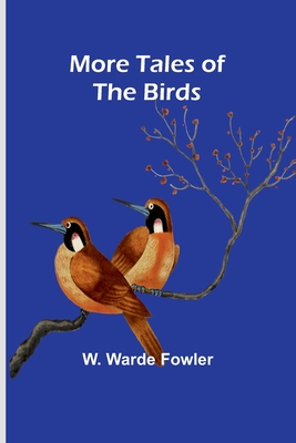 More Tales of the Birds - Fowler, W Warde