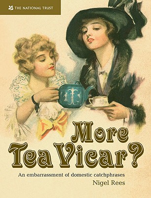 More Tea, Vicar?: An Embarrasment of Domestic Catchphrases - Rees, Nigel
