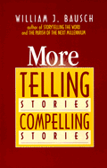 More Telling Stories, Compelling Stories - Bausch, William J