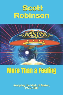 More Than a Feeling: Analyzing the Music of Boston, 1976-1988 - Robinson, Scott