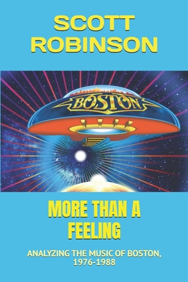 More Than a Feeling: Analyzing the Music of Boston, 1976-1988 - Robinson, Scott