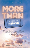 More Than a Ticket to Heaven: 101 days discovering your identity, inheritance, and influence as a child of God.