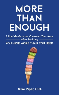 More than Enough: A Brief Guide to the Questions That Arise After Realizing You Have More Than You Need - Piper, Mike