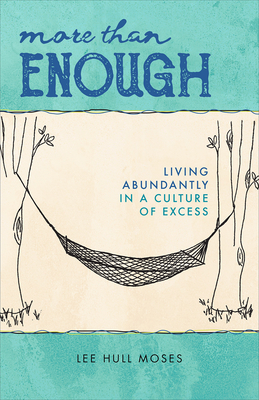 More Than Enough: Living Abundantly in a Culture of Excess - Moses, Lee Hull