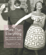 More Than Everything: My Voyage with the Gods of Love