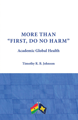 More Than First, Do No Harm: Academic Global Health - Johnson, Timothy R B, Prof.