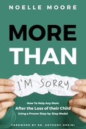 More Than I'm Sorry: How To Help Any Mom After the Loss of their Child, Using a Proven Step-by-Step Model