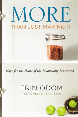 More Than Just Making It: Hope for the Heart of the Financially Frustrated - Odom, Erin