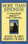 More Than Kindness: A Compassionate Approach to Crisis Childbearing - Olasky, Susan, and Olasky, Marvin (Editor)