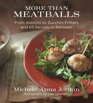 More Than Meatballs: From Arancini to Zucchini Fritters and 65 Recipes in Between - Jordan, Michele Anna, and Gershman, Liza (Photographer), and Harris, L John (Foreword by)