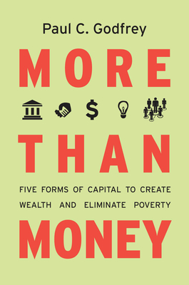 More Than Money: Five Forms of Capital to Create Wealth and Eliminate Poverty - Godfrey, Paul, Dr.