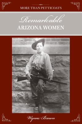 More Than Petticoats: Remarkable Arizona Women - Brown, Wynne