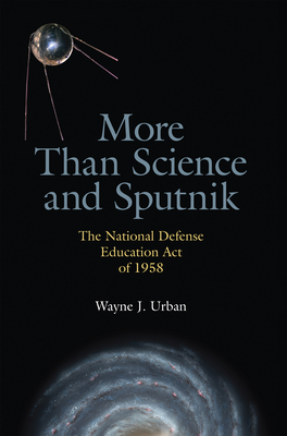 More Than Science and Sputnik: The National Defense Education Act of 1958 - Urban, Wayne J