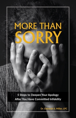 More Than Sorry: 5 Steps to Deepen Your Apology After You Have Committed Infidelity - Miller, Deborah