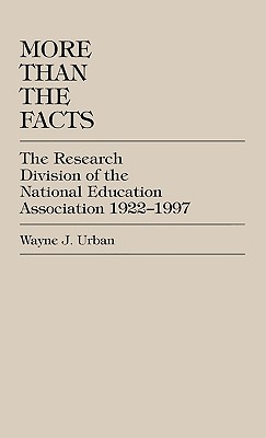 More Than The Facts: The Research Division of the National Education Association, 1922-1997 - Urban, Wayne J