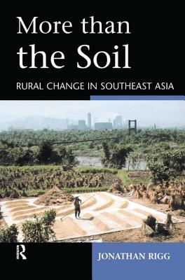 More Than the Soil: Rural Change in Se Asia - Rigg, Jonathan