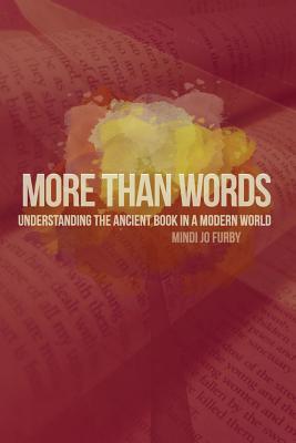 More Than Words: Understanding the Ancient Book in a Modern World - Furby, Mindi Jo