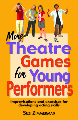 More Theatre Games for Young Performers: Improvisations and Exercises for Developing Acting Skills - Zimmerman, Suzi