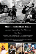 More Thrills Than Skills: Adventures in Journalism, War & Terrorism