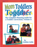 More Toddlers Together: The Complete Planning Guide for a Toddler Curriculum Vol. 2