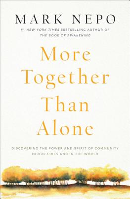 More Together Than Alone: Discovering the Power and Spirit of Community in Our Lives and in the World - Nepo, Mark
