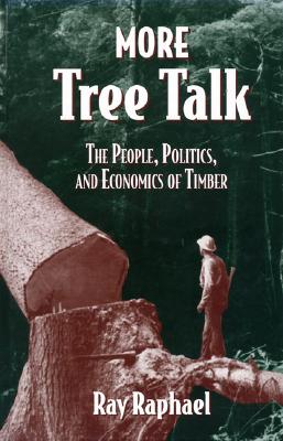 More Tree Talk: The People, Politics, and Economics of Timber - Raphael, Ray