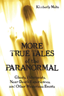 More True Tales of the Paranormal: Ghosts, Poltergeists, Near-Death Experiences, and Other Mysterious Events