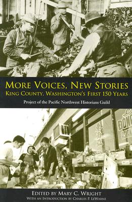 More Voices, New Stories: King County, Washington's First 150 Years - Wright, Mary C (Editor), and LeWarne, Charles Pierce (Introduction by)