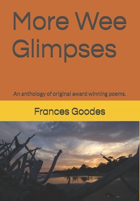 More Wee Glimpses: An anthology of original award winning poems. - Goodes, Frances