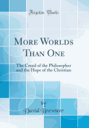 More Worlds Than One: The Creed of the Philosopher and the Hope of the Christian (Classic Reprint)