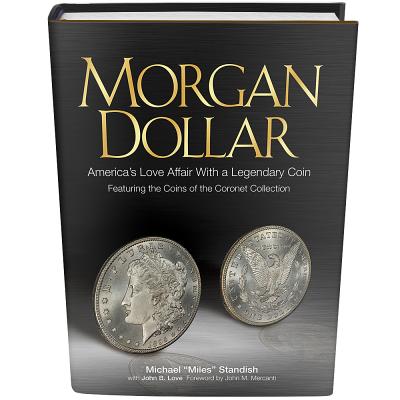 Morgan Dollar: America's Love Affair with a Legendary Coin - Standish, Michael "Miles", and Mercanti, John M (Foreword by), and Love, John B (Contributions by)