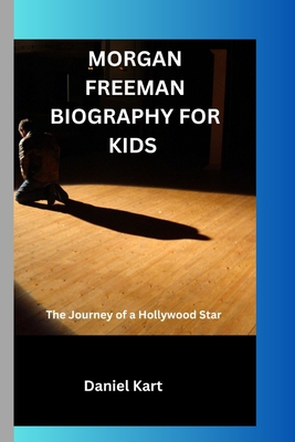 Morgan Freeman Biography for Kids: The Journey of a Hollywood Star - Kart, Daniel