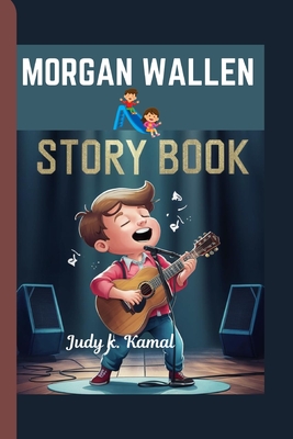 Morgan Wallen Story Book: How a Tennessee Boy Became a Country Sensation - K Kamal, Judy