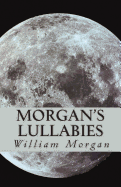 Morgan's Lullabies: Songs & Lullabies for Daddy to sing, when Mommy is not around!!!!