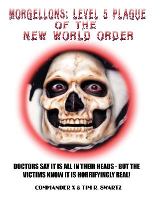 Morgellons: Level 5 Plague of the New World Order - X, Commander, and Swartz, Tim R, and Beckley, Timothy Green (Editor)