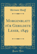 Morgenblatt F?r Gebildete Leser, 1849 (Classic Reprint)