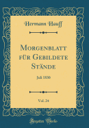 Morgenblatt F?r Gebildete St?nde, Vol. 24: Juli, 1830 (Classic Reprint)