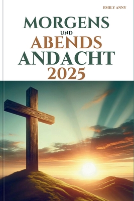 Morgens Und Abends Andacht 2025: T?gliche inspirierende Reflexionen f?r spirituelles Wachstum und F?hrung. - Anny, Emily