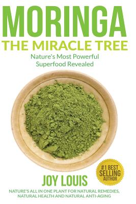 Moringa The Miracle Tree: Nature's Most Powerful Superfood Revealed, Nature's All In One Plant for Detox, Natural Weight Loss, Natural Health - Louis, Joy