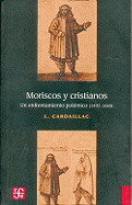 Moriscos y Cristianos: Un Enfrentamiento Polemico (1492-1640)