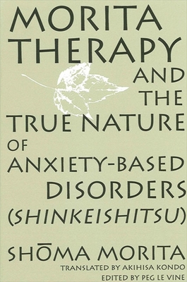 Morita Therapy and the True Nature of Anxiety-Based Disorders (Shinkeishitsu) - Morita, Shoma, and Kondo, Akihisa (Translated by), and Levine, Peg (Editor)