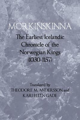 Morkinskinna: The Earliest Icelandic Chronicle of the Norwegian Kings (1030-1157) - Andersson, Theodore M, Mr. (Translated by), and Gade, Kari Ellen (Translated by)