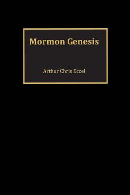 Mormon Genesis - Eccel, Arthur Chris