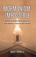 Mormonism: IMPOSSIBLE: : Refuting a Fundamental Mormon Doctrine and Using Apologetics to Reach the Latter-Day Saints