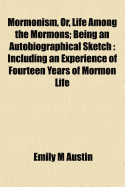 Mormonism, Or, Life Among the Mormons: Being an Autobiographical Sketch: Including an Experience of Fourteen Years of Mormon Life