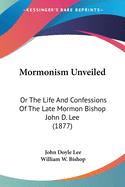 Mormonism Unveiled: Or The Life And Confessions Of The Late Mormon Bishop John D. Lee (1877)