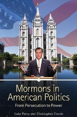 Mormons in American Politics: From Persecution to Power - Perry, Luke